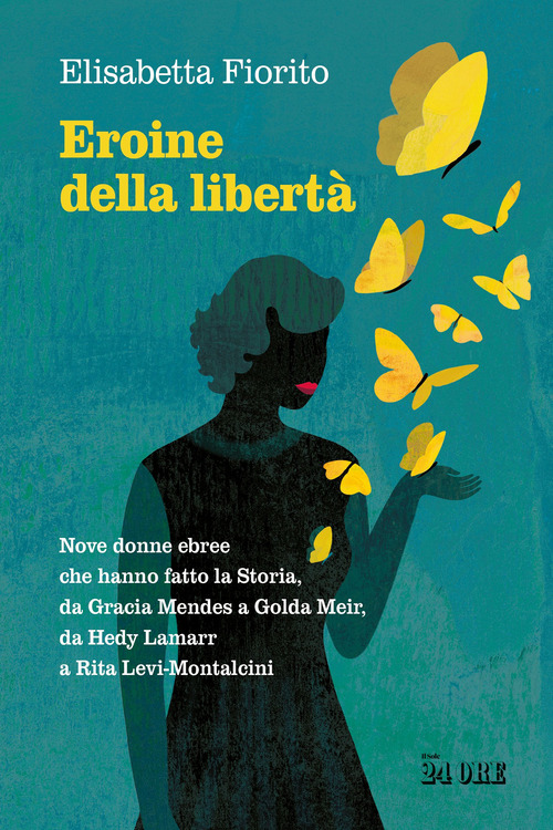 Eroine della libert&agrave;. Nove donne ebree che hanno fatto la Storia, da Gracia Mendes a Golda Meir, da Hedy Lamarr a Rita Levi-Montalcini
