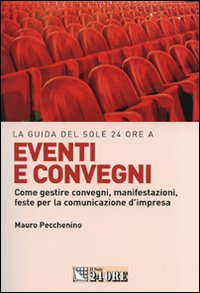 Eventi e convegni. Come gestire convegni, manifestazioni, feste per la comunicazione d'impresa