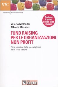 Fund raising per le organizzazioni non profit. Etica e pratica della raccolta fondi per il terzo settore