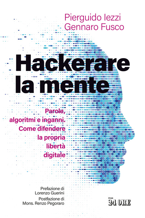 Hackerare la mente. Parole, algoritmi e inganni. Come difendere la propria libert&agrave; digitale