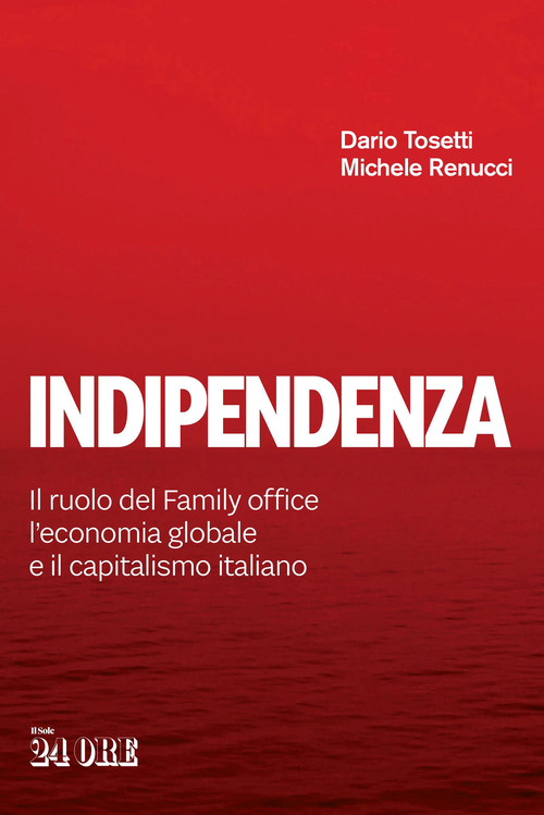 Indipendenza. Il ruolo del Family office, l'economia globale e il capitalismo italiano