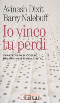 Io vinco, tu perdi. Strategie di successo nel business e nella vita