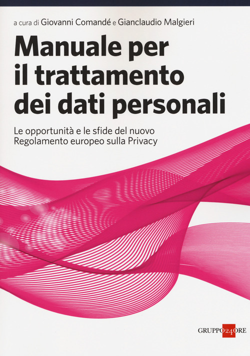 Manuale per il trattamento dei dati personali. Le opportunit&agrave; e le sfide del nuovo regolamento europeo sulla privacy