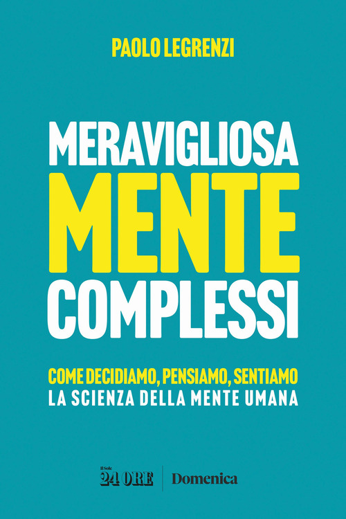 Meravigliosamente complessi. Come decidiamo, pensiamo, sentiamo. La scienza della mente umana