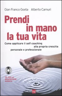 Prendi in mano la tua vita. Come applicare il self-coaching alla propria crescita personale e professionale
