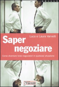 Saper negoziare. Come diventare bravi negoziatori in qualsiasi situazione