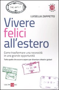 Vivere felici all'estero. Come trasformare una necessit&agrave; in una grande opportunit&agrave;