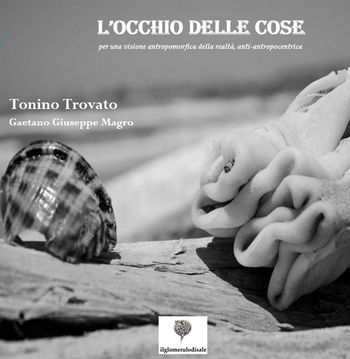 L'occhio delle cose. Per una visione antropomorfica della realtà, anti-antropocentrica