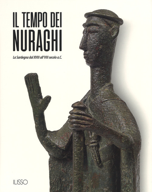 Il tempo dei nuraghi. La Sardegna dal XVIII al VIII secolo a.C.