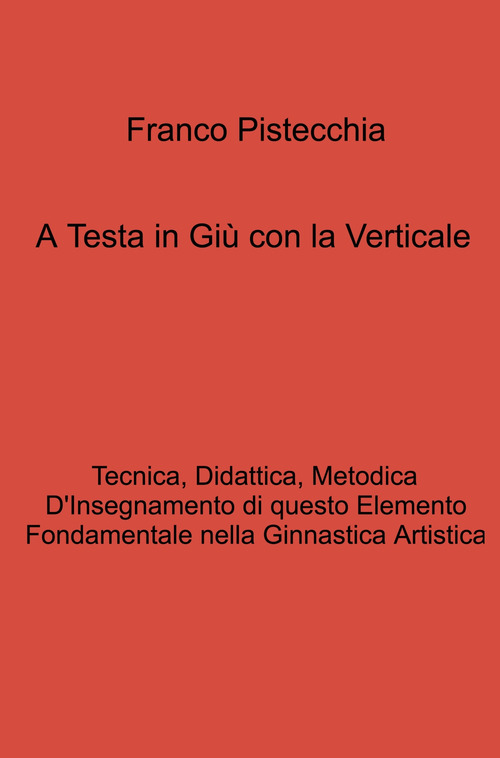A testa in giù con la verticale. tecnica, didattica, metodica d'insegnamento di questo elemento fondamentale nella ginnastica artistica