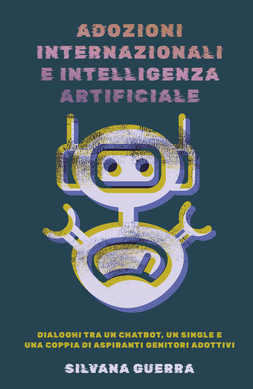 Adozioni internazionali e intelligenza artificiale. Dialoghi tra un chatbot, un single e una coppia di aspiranti genitori adottivi