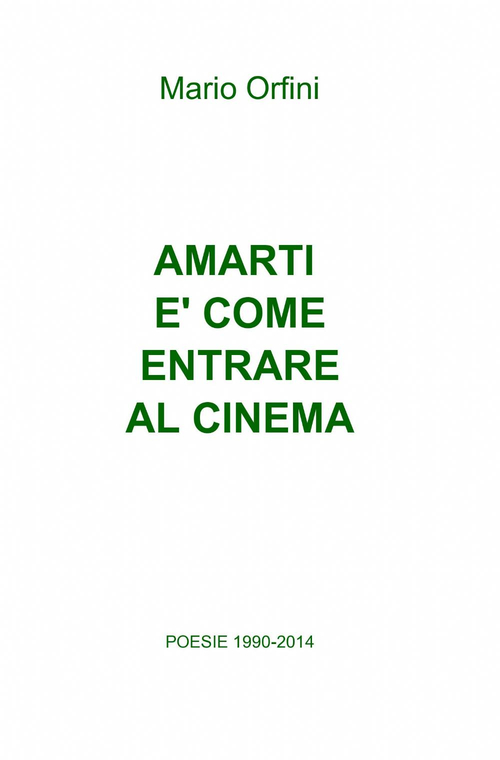Amarti &egrave; come entrare al cinema. Poesie 1990-2018