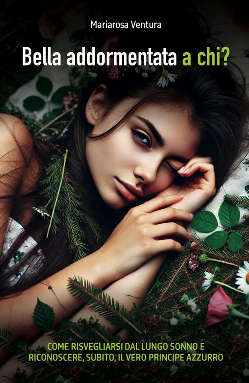 Bella Addormentata a chi? Come risvegliarsi dal lungo sonno e riconoscere, subito, il vero principe azzurro...