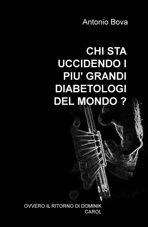 Chi sta uccidendo i pi&ugrave; grandi diabetologi del mondo? Ovvero il ritorno di Dominik Carol