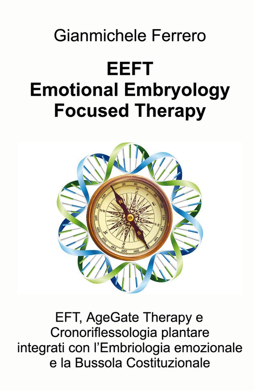 EEFT Emotional Embryology Focused Therapy. EFT, AgeGate Therapy e Cronoriflessologia plantare Integrati con l'Embriologia emozionale e la Bussola Costituzionale