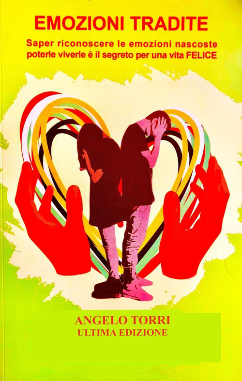 Emozioni tradite. Saper riconoscere le emozioni nascoste, poterle vivere &egrave; il segreto per una vita felice