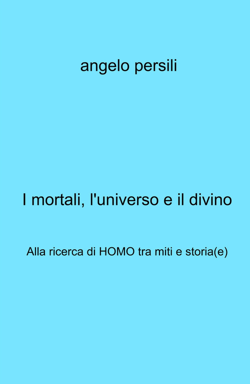 I mortali, l'universo e il divino. Alla ricerca di Homo tra miti e storia(e)