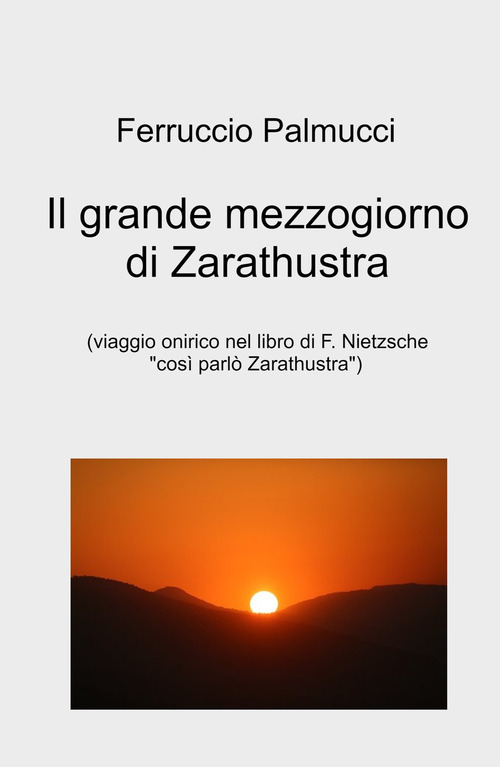 Il grande mezzogiorno di Zarathustra. viaggio onirico nel libro di F. Nietzsche &laquo;Cos&igrave; parlo Zarathustra&raquo;