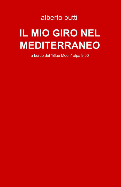 Il mio giro nel Mediterraneo. A bordo del &laquo;Blue Moon&raquo; Alpa 9,50
