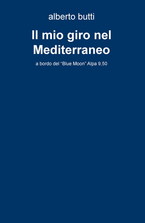 Il mio giro nel Mediterraneo. A bordo del &laquo;Blue Moon&raquo; Alpa 9,50