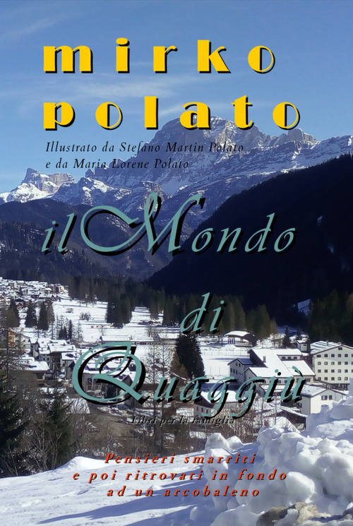 Il mondo di Quaggi&ugrave;. Pensieri smarriti e poi ritrovati in fondo ad un arcobaleno