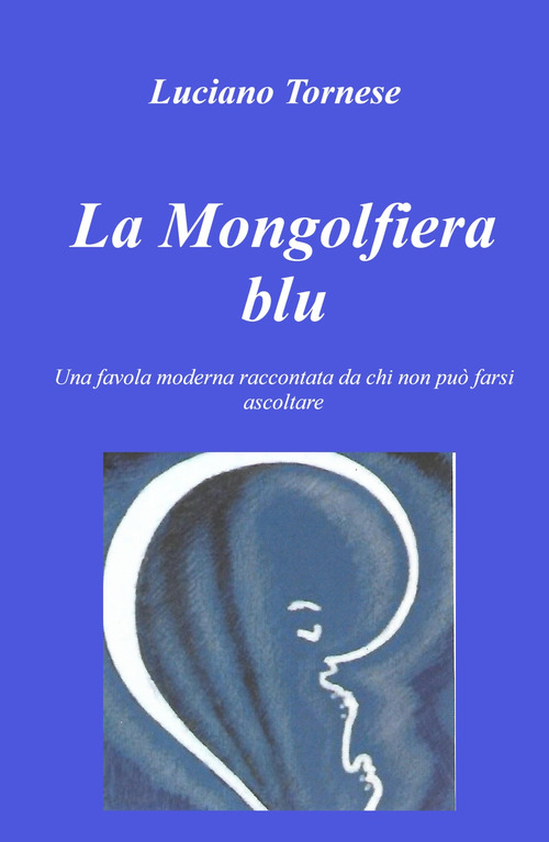 La mongolfiera blu. Una favola moderna raccontata da chi non pu&ograve; farsi ascoltare