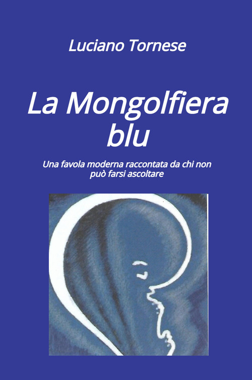 La mongolfiera blu. Una favola moderna raccontata da chi non pu&ograve; farsi ascoltare