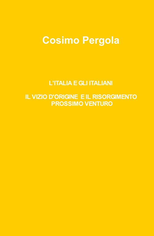 L'Italia e gli italiani. Il vizio d'origine e il risorgimento prossimo venturo