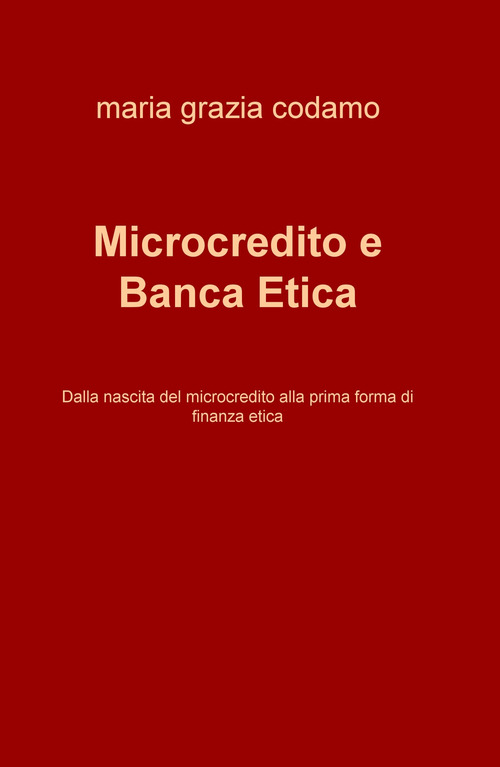 Microcredito e banca etica. Dalla nascita del microcredito alla prima forma di finanza etica