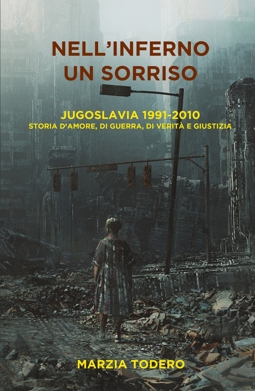 Nell'inferno un sorriso. Jugoslavia 1991-2010. Storia d'amore, di guerra, di verit&agrave; e giustizia