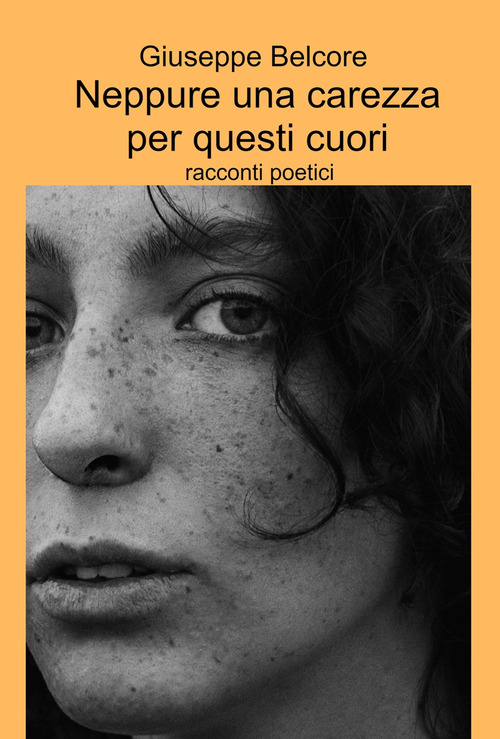 Neppure una carezza per questi cuori. Racconti poetici