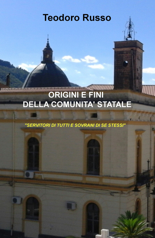 Origini e fini della comunit&agrave; statale. &laquo;Servitori di tutti e sovrani di se stessi&raquo;