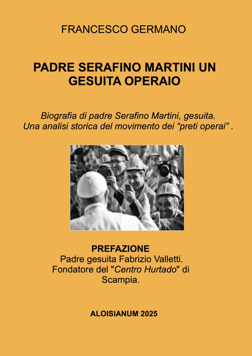 Padre Serafino Martini un gesuita operaio. Biografia di padre Serafino Martini, gesuita. Una analisi storica del movimento dei &laquo;preti operai&raquo; .