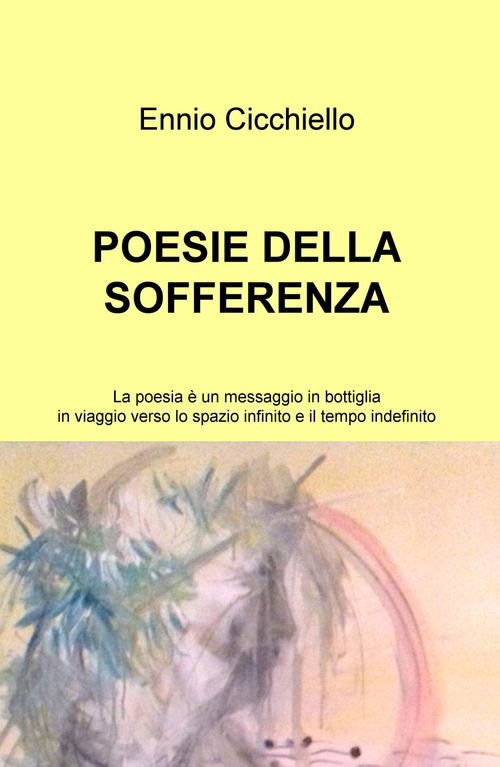 Poesie della sofferenza. La poesia &egrave; un messaggio in bottiglia in viaggio verso lo spazio infinito e il tempo indefinito
