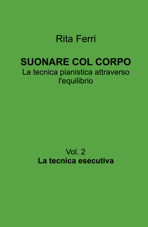 Suonare col corpo. La tecnica pianistica attraverso l'equilibrio. La tecnica esecutiva