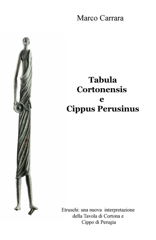 Tabula Cortonensis e Cippus Perusinus. Etruschi: una nuova interpretazione della Tavola di Cortona e Cippo di Perugia