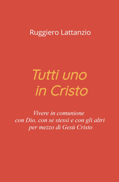 Tutti uno in Cristo. Vivere in comunione con Dio, con sé stessi e con gli altri per mezzo di Gesù Cristo
