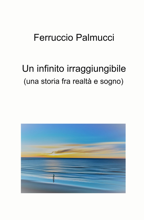 Un infinito irraggiungibile. (Una storia fra realt&agrave; e sogno)