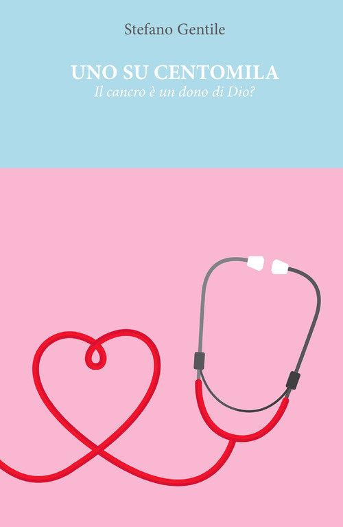 Uno su centomila. Il cancro &egrave; un dono di Dio?