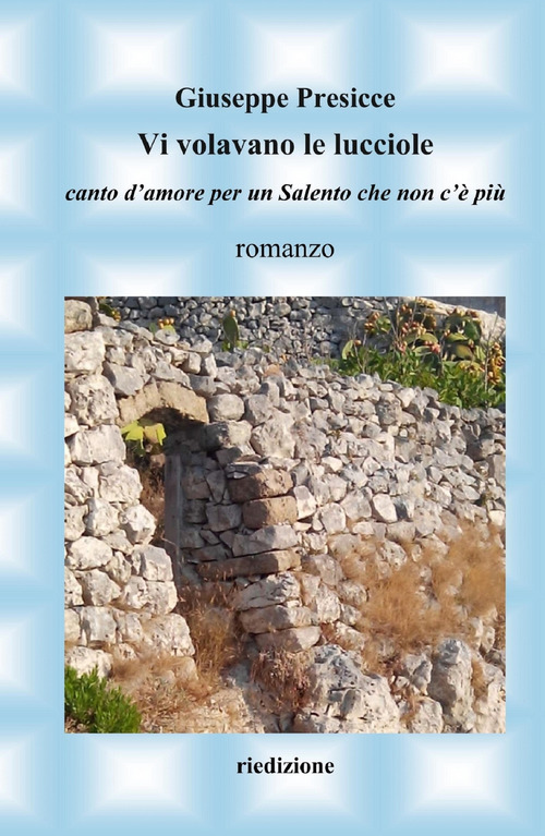 Vi volavano le lucciole. Canto d'amore per un Salento che non c'&egrave; pi&ugrave;