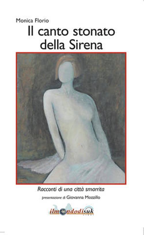 Canto stonato della sirena. Racconti di una citt&agrave; smarrita