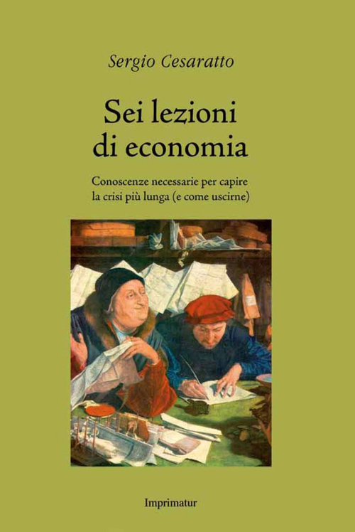 Sei lezioni di economia. Conoscenze necessarie per capire la crisi pi&ugrave; lunga (e come uscirne)