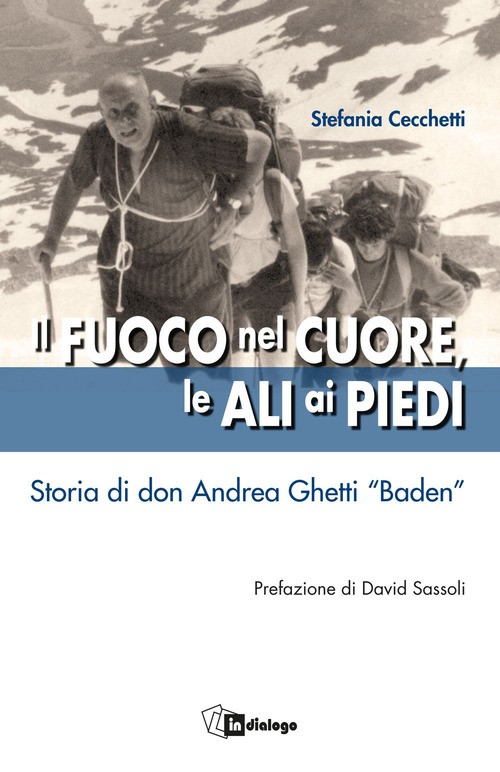 Il fuoco nel cuore, le ali ai piedi. Storia di don Andrea Ghetti &laquo;Baden&raquo;
