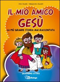 Il mio amico Ges&ugrave;. La pi&ugrave; grande storia mai raccontata. Quaderno attivo