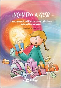 Incontro a Ges&ugrave;. I sacramenti dell'iniziazione cristiana spiegati ai ragazzi