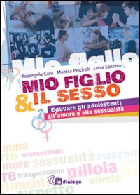 Mio figlio & il sesso. Educare gli adolescenti all'amore e alla sessualit&agrave;