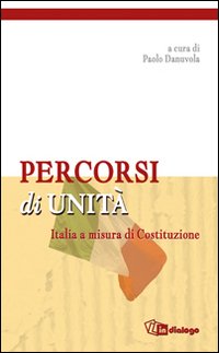 Percorsi di unit&agrave;. Italia a misura di costituzione