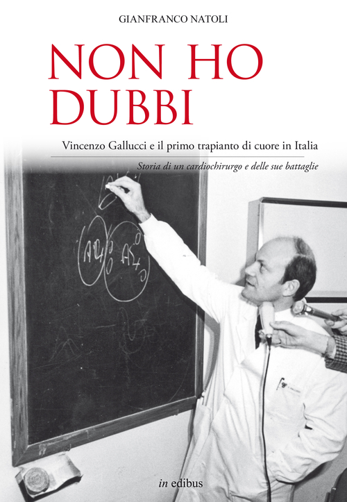 Non ho dubbi. Vincenzo Gallucci e il primo trapianto di cuore in Italia. Storia di un cardiochirurgo e delle sue battaglie