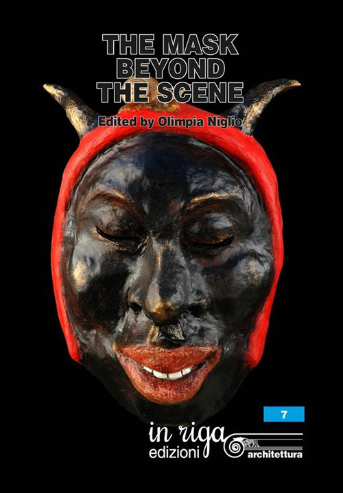 The mask beyond the scene. Scientific proceedings international Symposium «Dialogue among cultures. Carnivals in the world» (Firenze-Viareggio, 3-7 febbraio 2016). Ediz. italiana e inglese