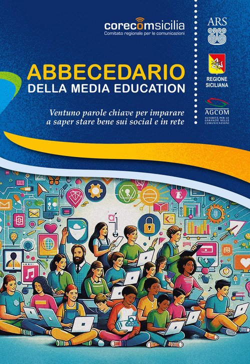 Abbecedario della media education. Ventuno parole chiave per imparare a saper stare bene sui social e in rete